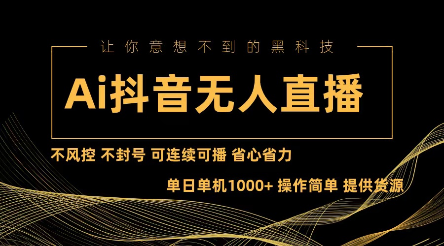 Ai抖音无人直播项目：不风控，不封号，可连续可播，省心省力-策里行间