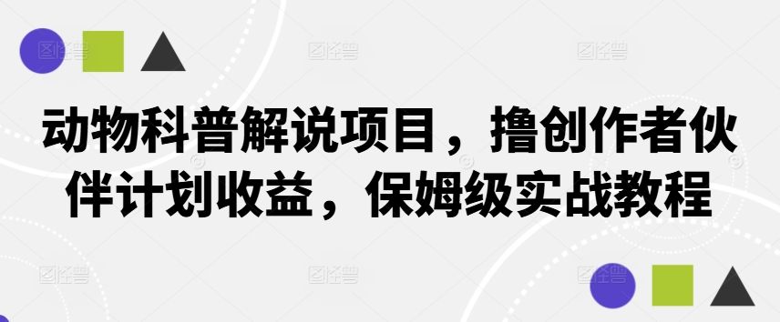 动物科普解说项目，撸创作者伙伴计划收益，保姆级实战教程-策里行间