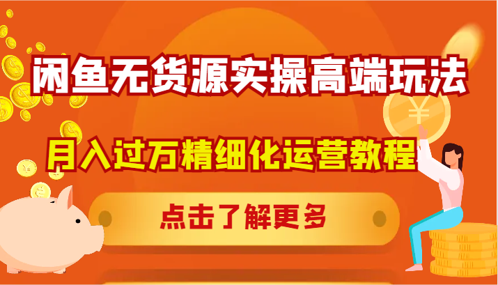 闲鱼无货源实操高端玩法，月入过万精细化运营教程-策里行间