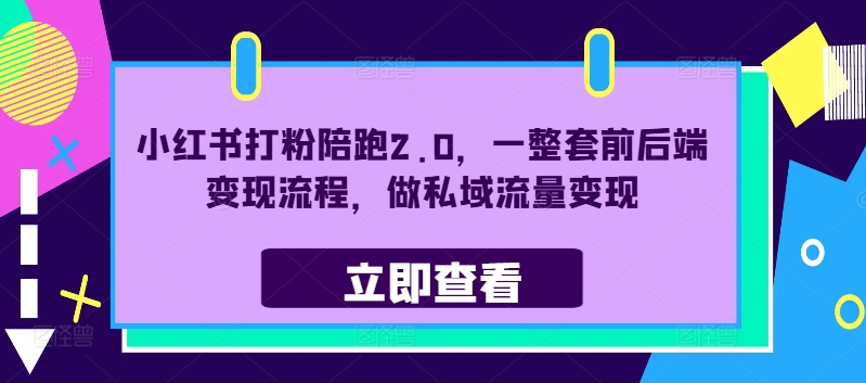 小红书打粉陪跑2.0，一整套前后端变现流程，做私域流量变现-策里行间