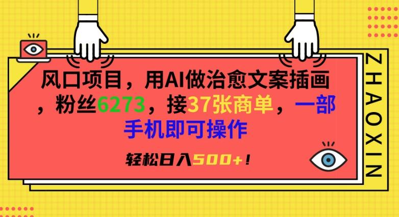 风口项目，用AI做治愈文案插画，粉丝6273，接37张商单，一部手机即可操作，轻松日入500+【揭秘】-策里行间