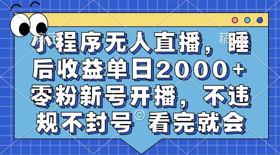 小程序无人直播，睡后收益单日2000+ 零粉新号开播，不违规不封号 看完就会-策里行间