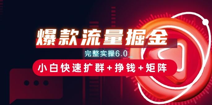 爆款流量掘金_完整实操6.0_小白快速扩群+挣钱+矩阵思路【揭秘】-策里行间