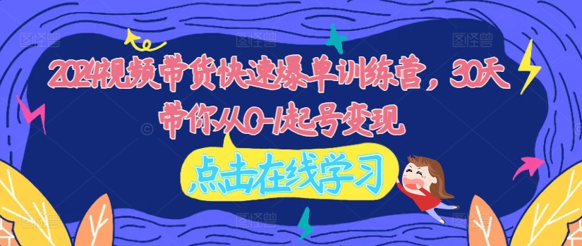 2024视频带货快速爆单训练营，30天带你从0-1起号变现-策里行间