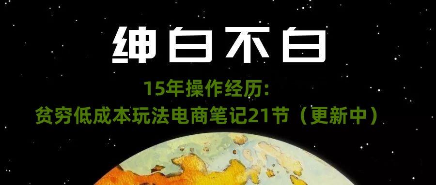 绅白不白·15年操作经历：贫穷低成本玩法电商笔记21节（1107日更新）-策里行间