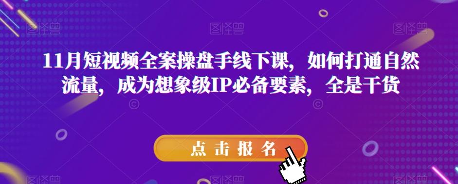 11月短视频全案操盘手线下课，如何打通自然流量，成为想象级IP必备要素，全是干货-策里行间