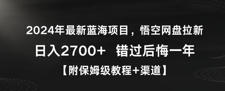 2024年最新蓝海项目，悟空网盘拉新，日入2700+错过后悔一年【附保姆级教程+渠道】【揭秘】-策里行间