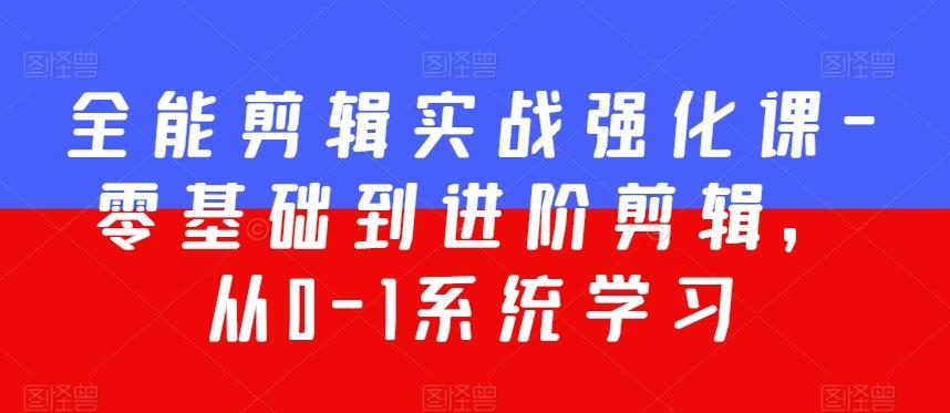 全能剪辑实战强化课-零基础到进阶剪辑，从0-1系统学习，200节课程加强版！-策里行间