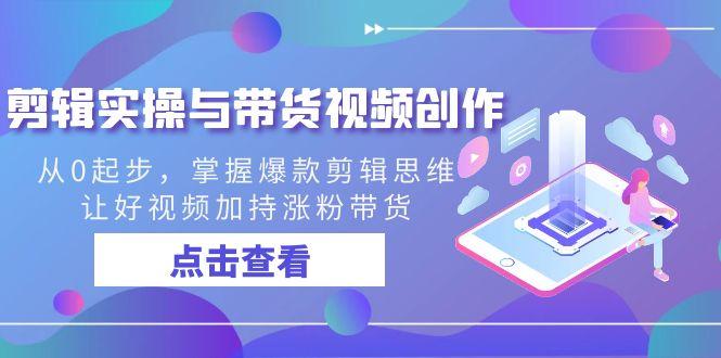 剪辑实操与带货视频创作，从0起步，掌握爆款剪辑思维，让好视频加持涨粉…-策里行间