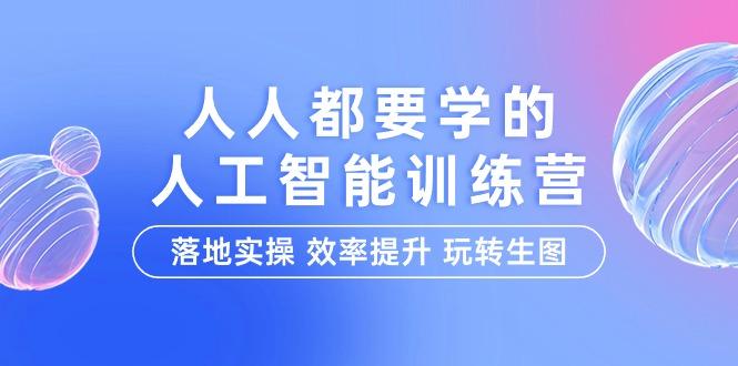 (9872期)人人都要学的-人工智能特训营，落地实操 效率提升 玩转生图(22节课)-策里行间