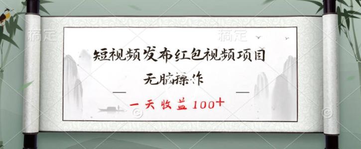 短视频发布红包视频项目，无脑操作，一天收益100+-策里行间