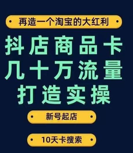 抖店商品卡几十万流量打造实操，从新号起店到一天几十万搜索、推荐流量完整实操步骤-策里行间