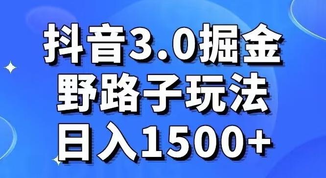 抖音3.0掘金，野路子玩法，实操日入1500+-策里行间
