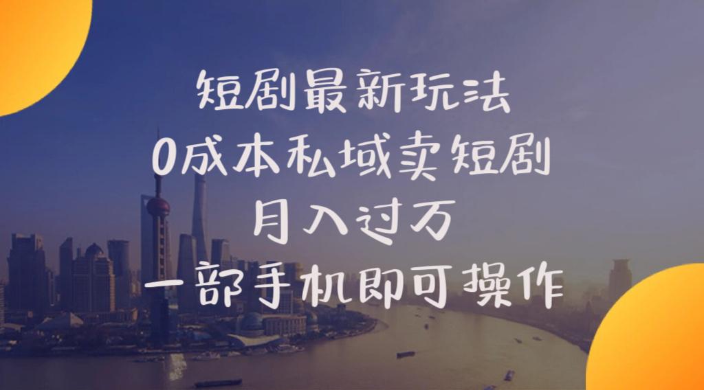 短剧最新玩法    0成本私域卖短剧     月入过万     一部手机即可操作-策里行间