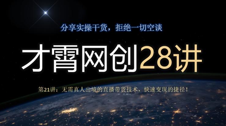 才霄网创28讲第21讲：无需真人出境的直播带货技术，快速变现的捷径！-策里行间