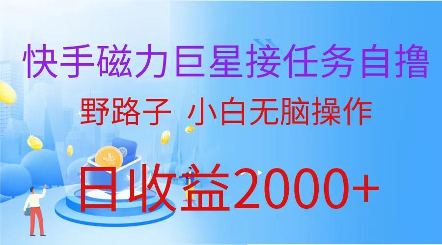 (9985期)(蓝海项目)快手磁力巨星接任务自撸，野路子，小白无脑操作日入2000+-策里行间