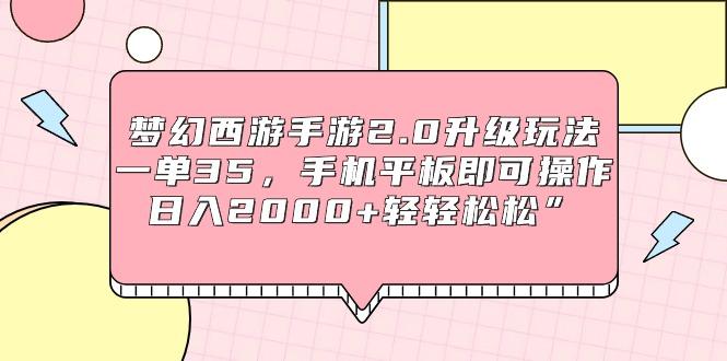 (9303期)梦幻西游手游2.0升级玩法，一单35，手机平板即可操作，日入2000+轻轻松松”-策里行间