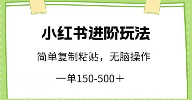 小红书进阶玩法，一单150-500+，简单复制粘贴，小白也能轻松上手【揭秘】-策里行间