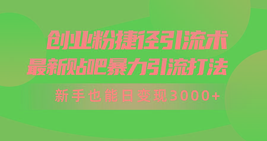 (10071期)创业粉捷径引流术，最新贴吧暴力引流打法，新手也能日变现3000+附赠全…-策里行间