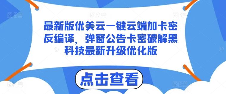 最新版优美云一键云端加卡密反编译，弹窗公告卡密破解黑科技最新升级优化版【揭秘】-策里行间