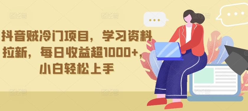抖音贼冷门项目，学习资料拉新，每日收益超1000+，小白轻松上手【揭秘】-策里行间