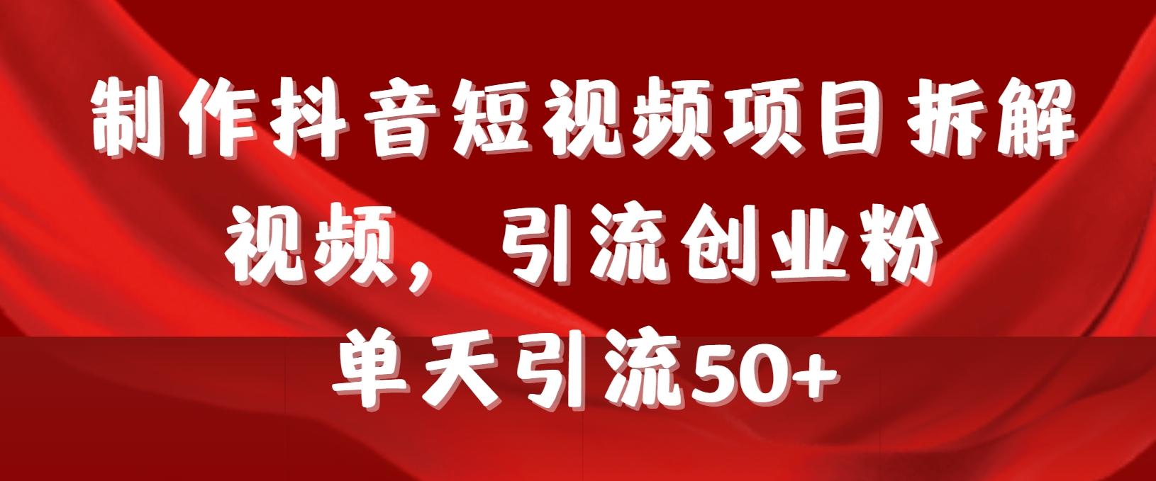 制作抖音短视频项目拆解视频引流创业粉，一天引流50+教程+工具+素材-策里行间