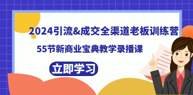 2024引流&成交全渠道老板训练营，59节新商业宝典教学录播课-策里行间