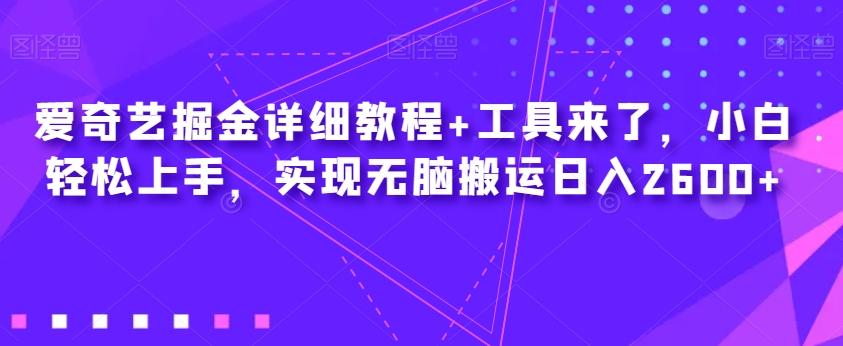 爱奇艺掘金详细教程+工具来了，小白轻松上手，实现无脑搬运日入2600+-策里行间
