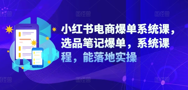 小红书电商爆单系统课，选品笔记爆单，系统课程，能落地实操-策里行间