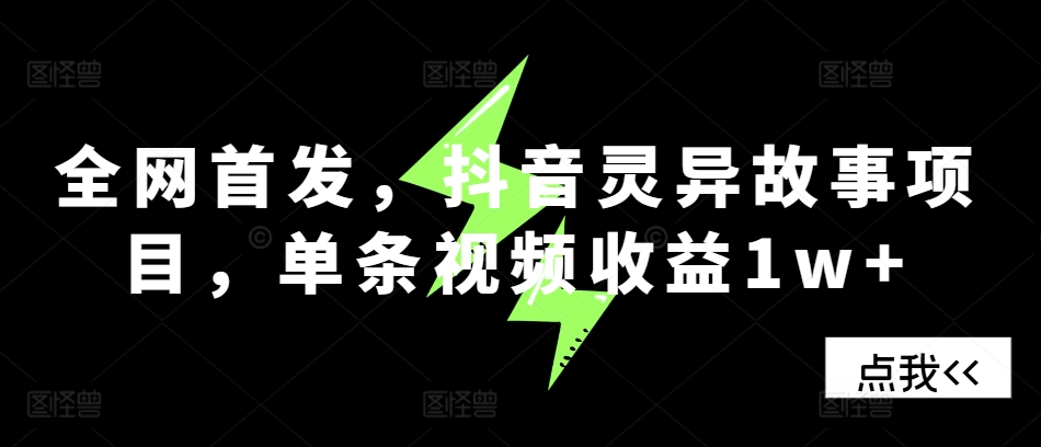 全网首发，抖音灵异故事项目，单条视频收益1w+-策里行间