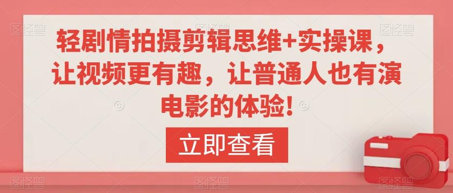 轻剧情拍摄剪辑思维+实操课，让视频更有趣，让普通人也有演电影的体验!-策里行间