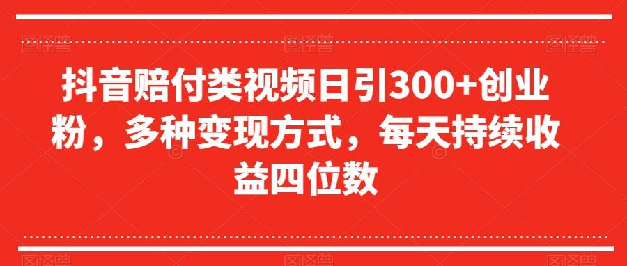 抖音赔付类视频日引300+创业粉，多种变现方式，每天持续收益四位数【揭秘】-策里行间