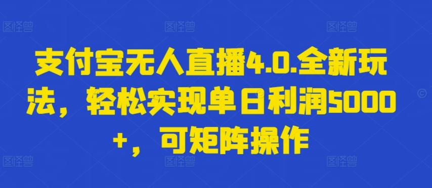 支付宝无人直播4.0.全新玩法，轻松实现单日利润5000+，可矩阵操作【揭秘】-策里行间