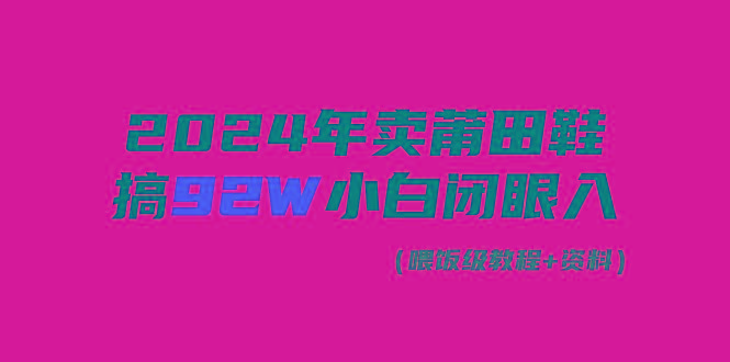(9329期)2024年卖莆田鞋，搞了92W，小白闭眼操作！-策里行间