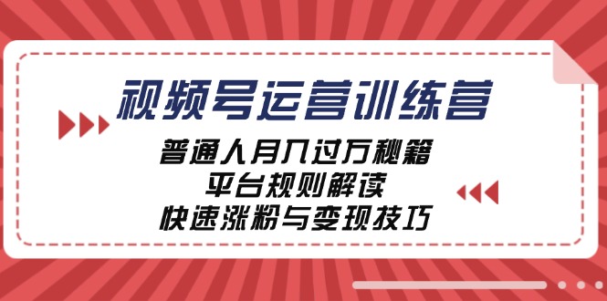 视频号运营训练营：普通人月入过万秘籍，平台规则解读，快速涨粉与变现-策里行间