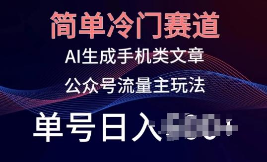 简单冷门赛道，AI生成手机类文章，公众号流量主玩法，单号日入100+【揭秘】-策里行间