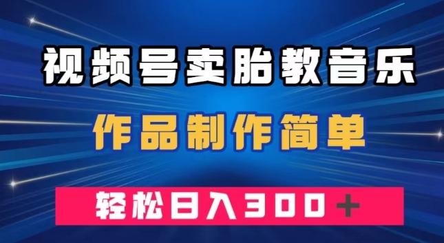 视频号卖胎教音乐，作品制作简单，一单49，轻松日入300＋-策里行间