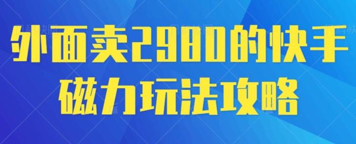 外面卖2980的快手磁力搬砖教程，适合新手小白操作-策里行间