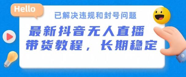 抖音无人直播带货，长期稳定，已解决违规和封号问题，开播24小时必出单【揭秘】-策里行间