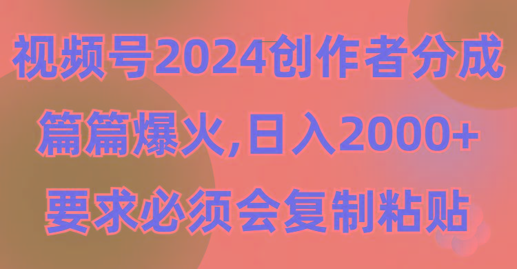 (9292期)视频号2024创作者分成，片片爆火，要求必须会复制粘贴，日入2000+-策里行间