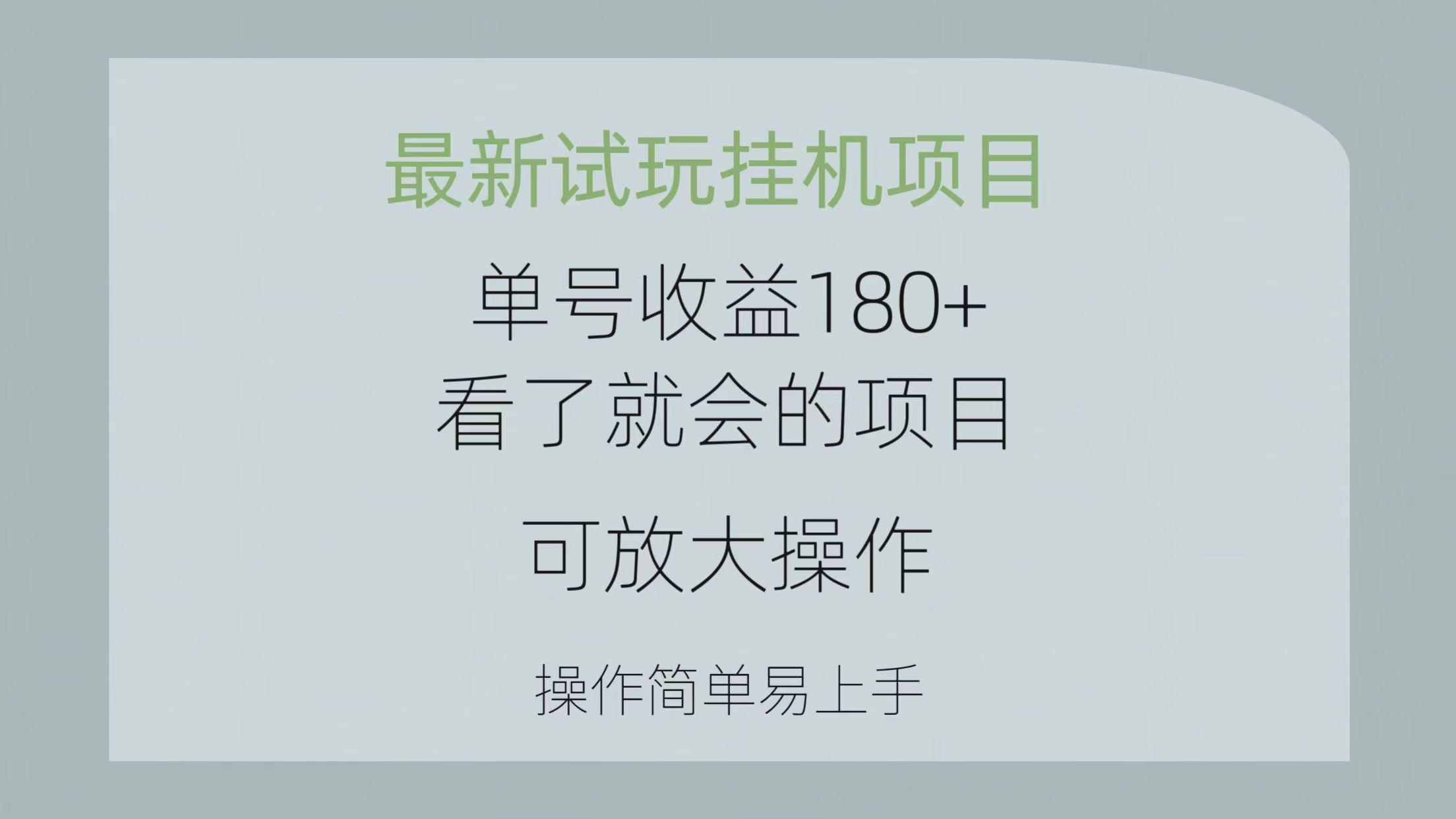 最新试玩挂机项目 单号收益180+看了就会的项目，可放大操作 操作简单易…-策里行间