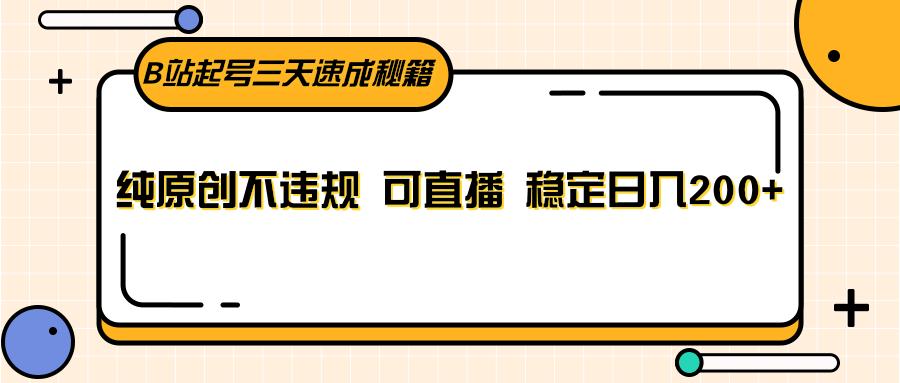 B站起号三天速成秘籍，纯原创不违规 可直播 稳定日入200+-策里行间