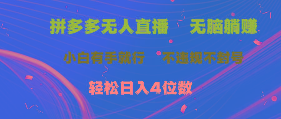 拼多多无人直播 无脑躺赚小白有手就行 不违规不封号轻松日入4位数-策里行间