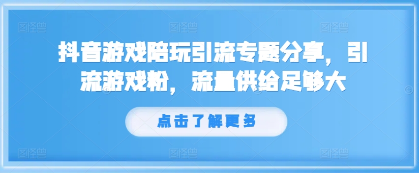 抖音游戏陪玩引流专题分享，引流游戏粉，流量供给足够大-策里行间
