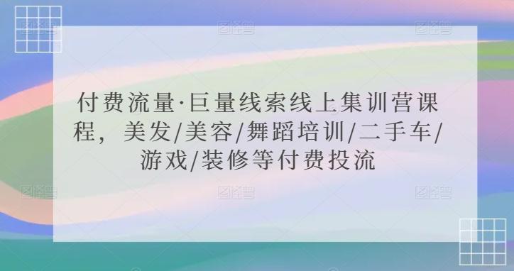付费流量·巨量线索线上集训营课程，美发/美容/舞蹈培训/二手车/游戏/装修等付费投流-策里行间