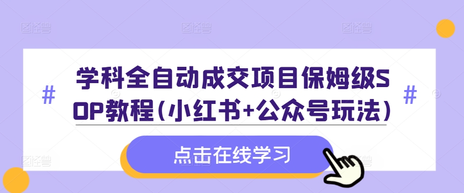学科全自动成交项目保姆级SOP教程(小红书+公众号玩法)含资料-策里行间