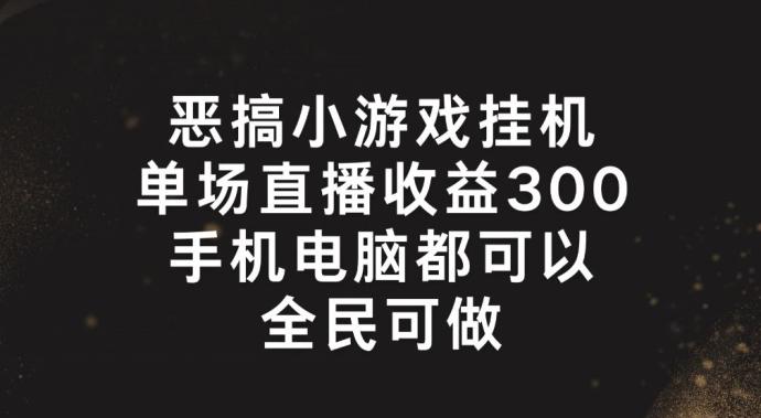 恶搞小游戏挂机，单场直播300+，全民可操作【揭秘】-策里行间