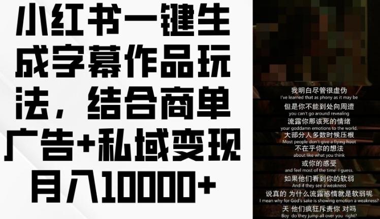 小红书一键生成字幕作品玩法，结合商单广告+私域变现月入1w+【揭秘】-策里行间
