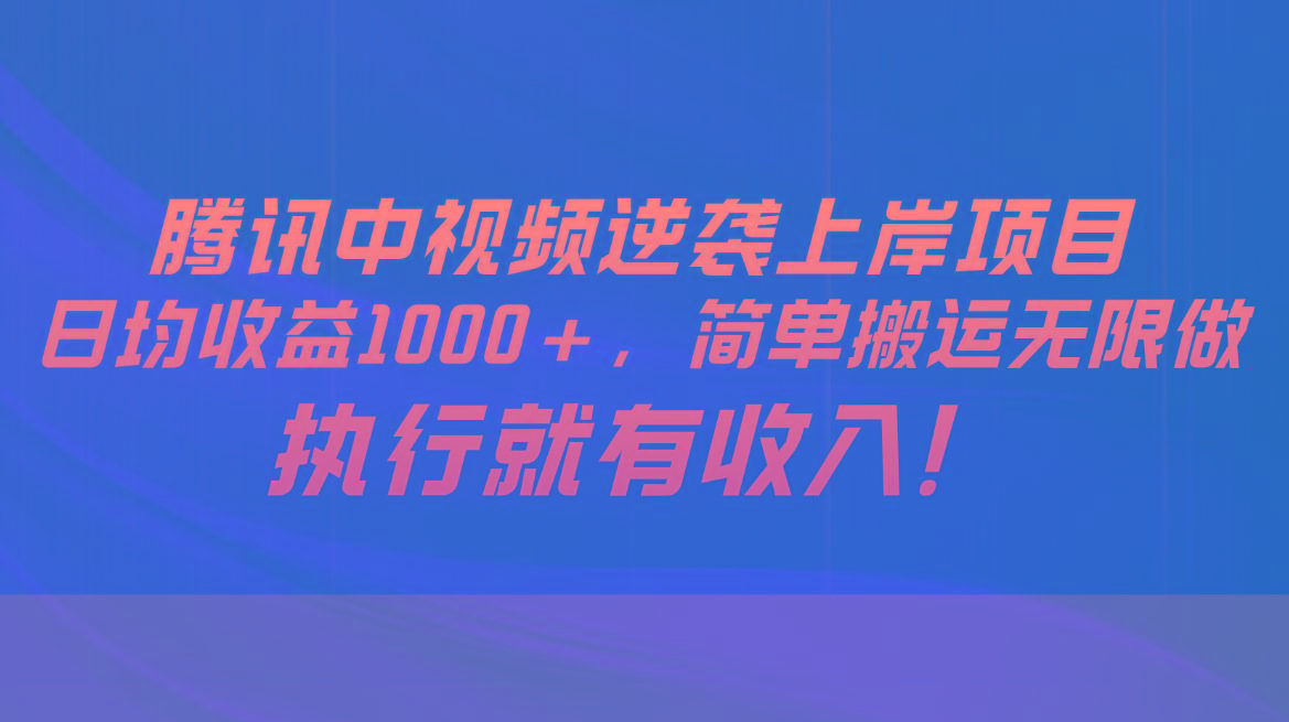 腾讯中视频项目，日均收益1000+，简单搬运无限做，执行就有收入-策里行间