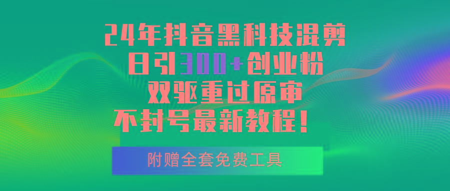 24年抖音黑科技混剪日引300+创业粉，双驱重过原审不封号最新教程！-策里行间